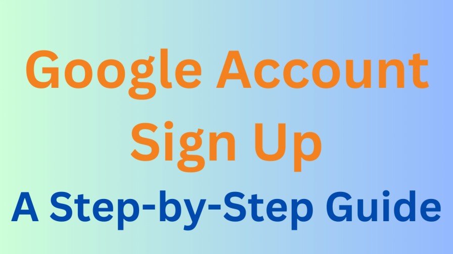 "Google Account Sign Up A Step-by-Step Guide"