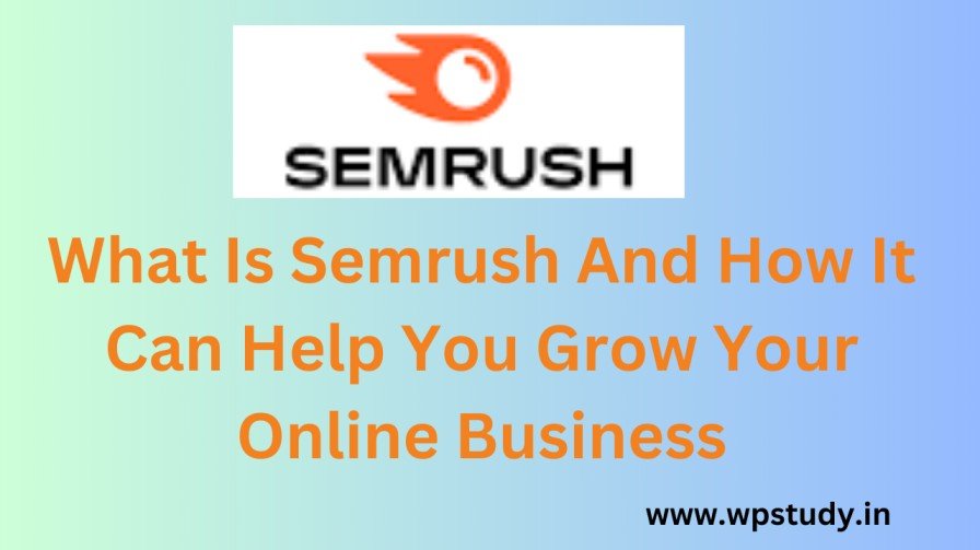 What Is Semrush And How It Can Help You Grow Your Online Business